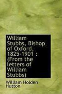 Produktbild: William Stubbs, Bishop of Oxford, 1825-1901: From the Letters of William Stubbs