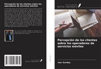 Produktbild: Percepci&oacute;n de los clientes sobre los operadores de servicios m&oacute;viles