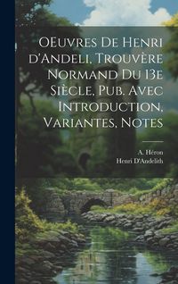Produktbild: OEuvres de Henri d'Andeli, trouv&egrave;re normand du 13e si&egrave;cle, pub. avec introduction, variantes, notes