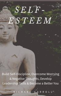 Produktbild: Self-Esteem: Build Self-Discipline, Overcome Worrying & Negative Thoughts, Develop Leadership Skills & Become a Better You