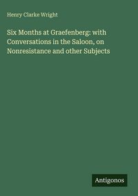 Produktbild: Six Months at Graefenberg: with Conversations in the Saloon, on Nonresistance and other Subjects