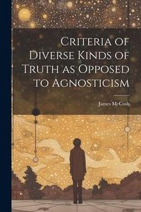 Produktbild: Criteria of Diverse Kinds of Truth as Opposed to Agnosticism