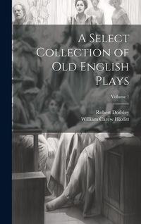 Produktbild: A Select Collection of Old English Plays; Volume 1
