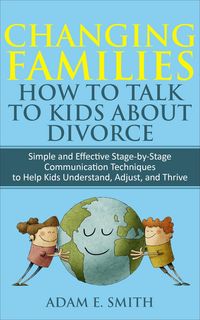 Produktbild: Changing Families, How to Talk to Kids About Divorce: Simple and Effective Stage-by-Stage Communication Techniques to Help Kids Understand, Adjust, an
