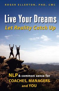 Produktbild: Live Your Dreams... Let Reality Catch Up: Nlp and Common Sense for Coaches, Managers and You