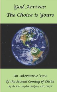 Produktbild: God Arrives: The Choice Is Yours: An Alternative View of the Second Coming of Christ