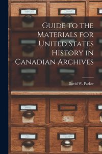 Produktbild: Guide to the Materials for United States History in Canadian Archives