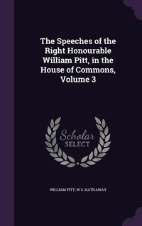 Produktbild: The Speeches of the Right Honourable William Pitt, in the House of Commons, Volume 3