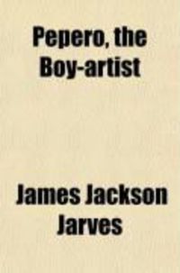 Produktbild: Pepero, the Boy-Artist; A Brief Memoir of James Jackson Jarves