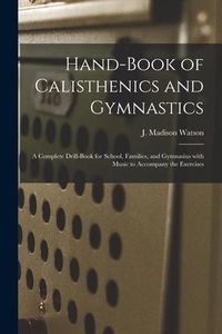 Produktbild: Hand-book of Calisthenics and Gymnastics: a Complete Drill-book for School, Families, and Gymnasius With Music to Accompany the Exercises
