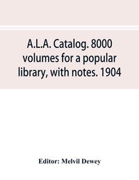 Produktbild: A.L.A. catalog. 8000 volumes for a popular library, with notes. 1904