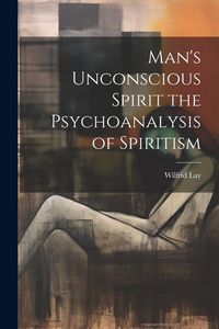 Produktbild: Man's Unconscious Spirit the Psychoanalysis of Spiritism