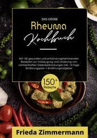 Produktbild: Das gro&szlig;e Rheuma Kochbuch! Inklusive Ern&auml;hrungsratgeber, N&auml;hrwerteangaben und 14 Tage Ern&auml;hrungsplan! 1. Auflage