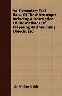 Produktbild: An Elementary Text-Book Of The Microscope; Including A Description Of The Methods Of Preparing And Mounting Objects, Etc