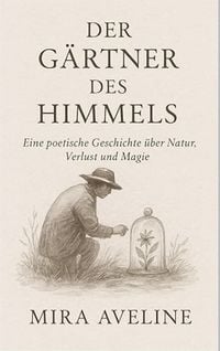 Produktbild: G&auml;rtner des Himmels / Eine poetische Geschichte &uuml;ber Natur, Verlust und Magie