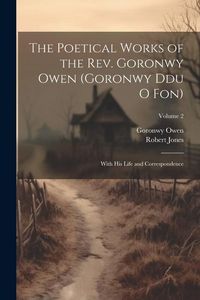 Produktbild: The Poetical Works of the Rev. Goronwy Owen (Goronwy Ddu O Fon): With His Life and Correspondence; Volume 2
