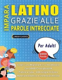 Produktbild: IMPARA LATINO GRAZIE ALLE PAROLE INTRECCIATE - PER ADULTI - Scopri Come Migliorare Il Tuo Vocabolario Con 2000 Crucipuzzle e Pratica a Casa - 100 Griglie Di Gioco - Materiale Didattico e Libretto Di Attivit&agrave;