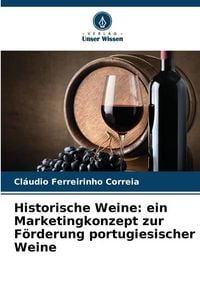 Produktbild: Historische Weine: ein Marketingkonzept zur F&ouml;rderung portugiesischer Weine