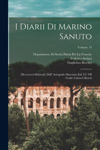 Produktbild: I Diarii Di Marino Sanuto: (Mccccxcvi-Mdxxxiii) Dall' Autografo Marciano Ital. Cl. VII Codd. Cdxix-Cdlxxvii; Volume 19