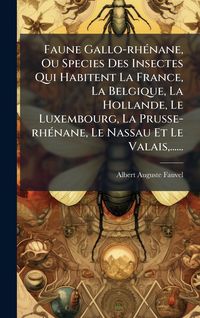 Produktbild: Faune Gallo-rh&Atilde;(c)nane, Ou Species Des Insectes Qui Habitent La France, La Belgique, La Hollande, Le Luxembourg, La Prusse-rh&Atilde;(c)nane, Le Nassau Et Le