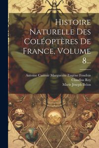 Produktbild: Histoire Naturelle Des Col&eacute;opt&egrave;res De France, Volume 8...