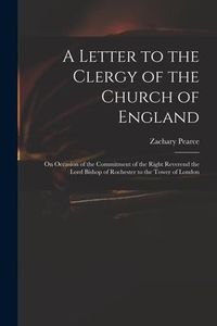 Produktbild: A Letter to the Clergy of the Church of England: on Occasion of the Commitment of the Right Reverend the Lord Bishop of Rochester to the Tower of Lond