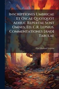 Produktbild: Inscriptiones Umbricae Et Oscae Quotquot Adhuc Repertae Sunt Omnes, Ed. C.R. Lepsius. Commentationes [And] Tabulae