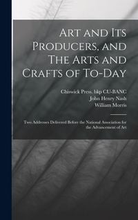 Produktbild: Art and its Producers, and The Arts and Crafts of To-day: Two Addresses Delivered Before the National Association for the Advancement of Art