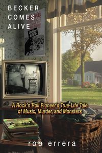 Produktbild: Becker Comes Alive: A Rock 'n' Roll Pioneer's True Tale of Music, Murder, and Monsters
