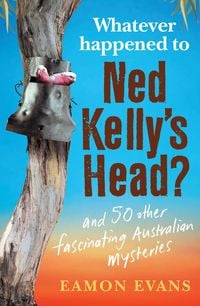 Produktbild: What Ever Happened to Ned Kelly's Head?