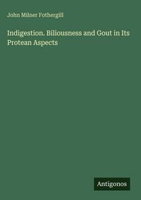 Produktbild: Indigestion. Biliousness and Gout in Its Protean Aspects