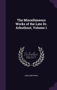 Produktbild: The Miscellaneous Works of the Late Dr. Arbuthnot, Volume 1