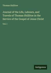 Produktbild: Journal of the Life, Labours, and Travels of Thomas Shillitoe in the Service of the Gospel of Jesus Christ