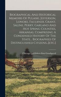 Produktbild: Biographical And Historical Memoirs Of Pulaski, Jefferson, Lonoke, Faulkner, Grant, Saline, Perry, Garland And Hot Spring Counties, Arkansas, Comprisi