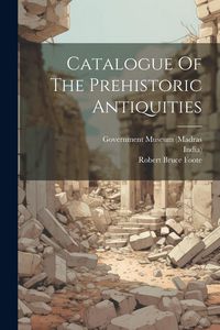Produktbild: Catalogue Of The Prehistoric Antiquities