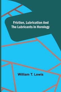 Produktbild: Friction, Lubrication and the Lubricants in Horology