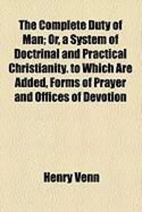 Produktbild: The Complete Duty of Man; Or, a System of Doctrinal and Practical Christianity. to Which Are Added, Forms of Prayer and Offices of Devotion