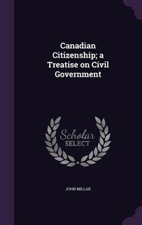 Produktbild: Canadian Citizenship; a Treatise on Civil Government