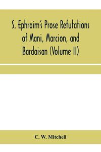 Produktbild: S. Ephraim's prose refutations of Mani, Marcion, and Bardaisan (Volume II) The discourse called 'Of Domnus' and six other writings