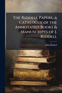 Produktbild: The Riddell Papers, a Catalogue of the Annotated Books & Manuscripts of J. Riddell