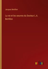 Produktbild: La vie et les oeuvres du Docteur L.A. Bertillon