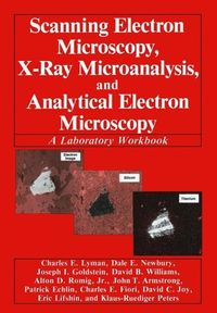 Produktbild: Scanning Electron Microscopy, X-Ray Microanalysis, and Analytical Electron Microscopy