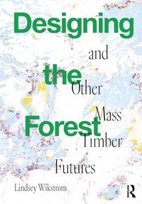 Produktbild: Designing the Forest and Other Mass Timber Futures