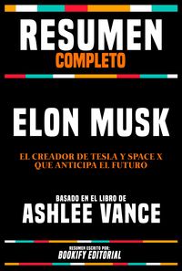 Produktbild: Resumen Completo - Elon Musk - El Creador De Tesla Y Space X Que Anticipa El Futuro - Basado En El Libro De Ashlee Vance