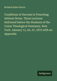 Produktbild: Conditions of Success in Preaching without Notes. Three Lectures Delivered before the Students of the Union Theological Seminary, New York. January 13