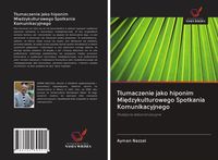 Produktbild: T&iquest;umaczenie jako hiponim Mi&iquest;dzykulturowego Spotkania Komunikacyjnego