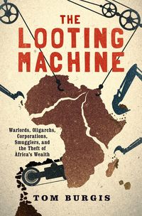 Bild vom Artikel The Looting Machine: Warlords, Oligarchs, Corporations, Smugglers, and the Theft of Africa's Wealth vom Autor Tom Burgis