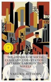 Produktbild: The Omnibus of Social Class and Exploitation - 3 Classic Labor Fiction Novels