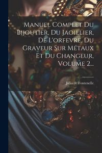 Produktbild: Manuel Complet Du Bijoutier, Du Jaoillier, De L'orfevre, Du Graveur Sur M&eacute;taux Et Du Changeur, Volume 2...