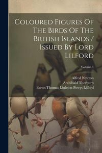 Produktbild: Coloured Figures Of The Birds Of The British Islands / Issued By Lord Lilford; Volume 4
